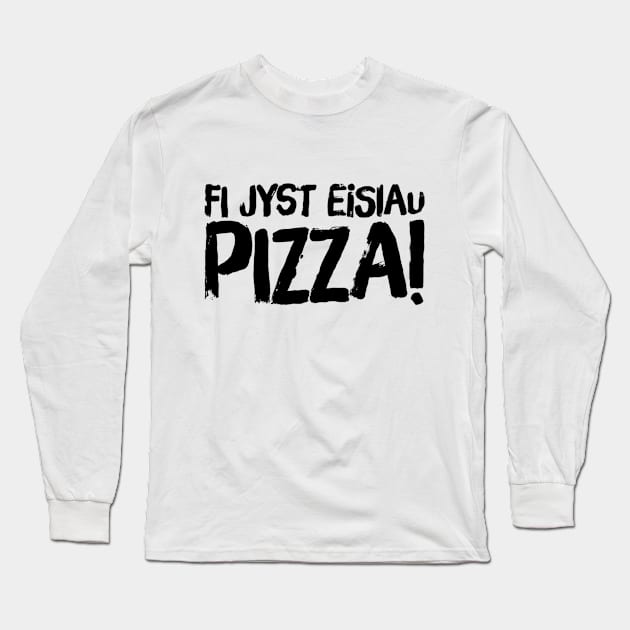 Fi Jst Eisiau Pizza Long Sleeve T-Shirt by Welsh Jay